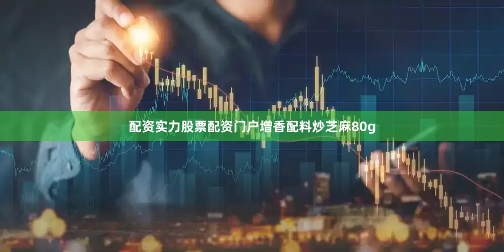 配资实力股票配资门户增香配料炒芝麻80g