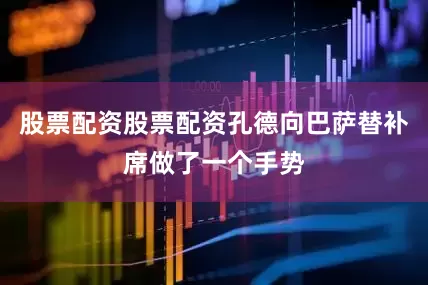 股票配资股票配资孔德向巴萨替补席做了一个手势